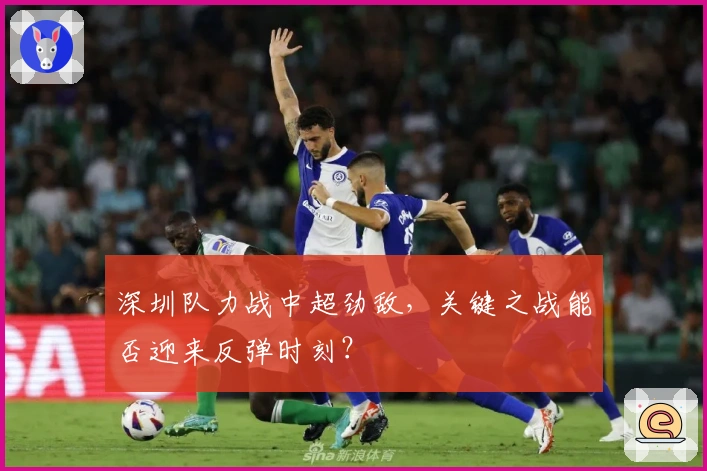 深圳队力战中超劲敌，关键之战能否迎来反弹时刻？