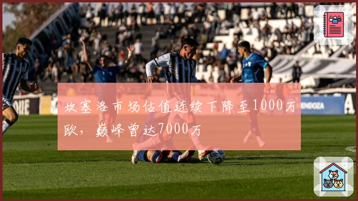 坎塞洛市场估值连续下降至1000万欧，巅峰曾达7000万