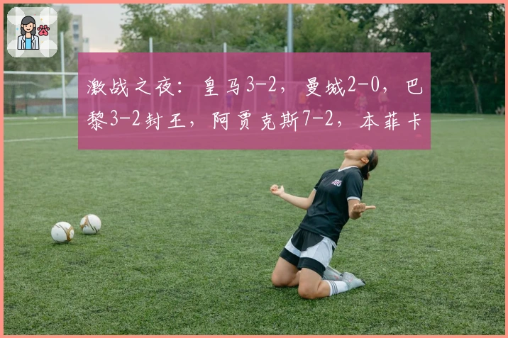 激战之夜：皇马3-2，曼城2-0，巴黎3-2封王，阿贾克斯7-2，本菲卡2-0，马竞3-2